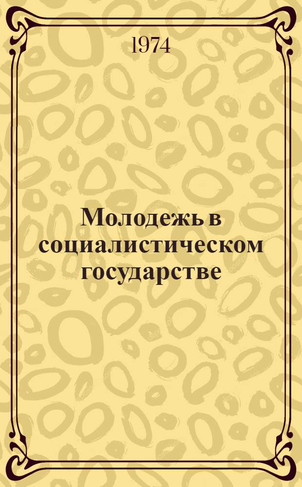 Молодежь в социалистическом государстве: [Эгон Кренц: ГДР - государство молодежи]. Закон об участии молодежи в формировании развитого социалистического общества и о ее всестороннем развитии в Германской Демократической Республике