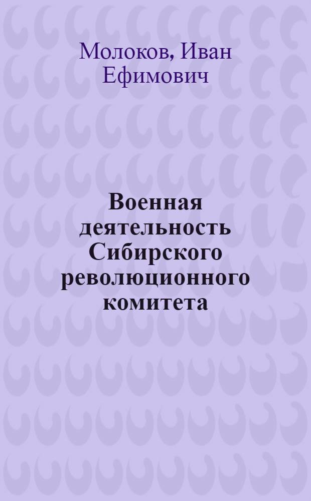 Военная деятельность Сибирского революционного комитета (август 1919 г. - декабрь 1922 г.) : Автореф. дис. на соискание учен. степени канд. ист. наук : (07.571)