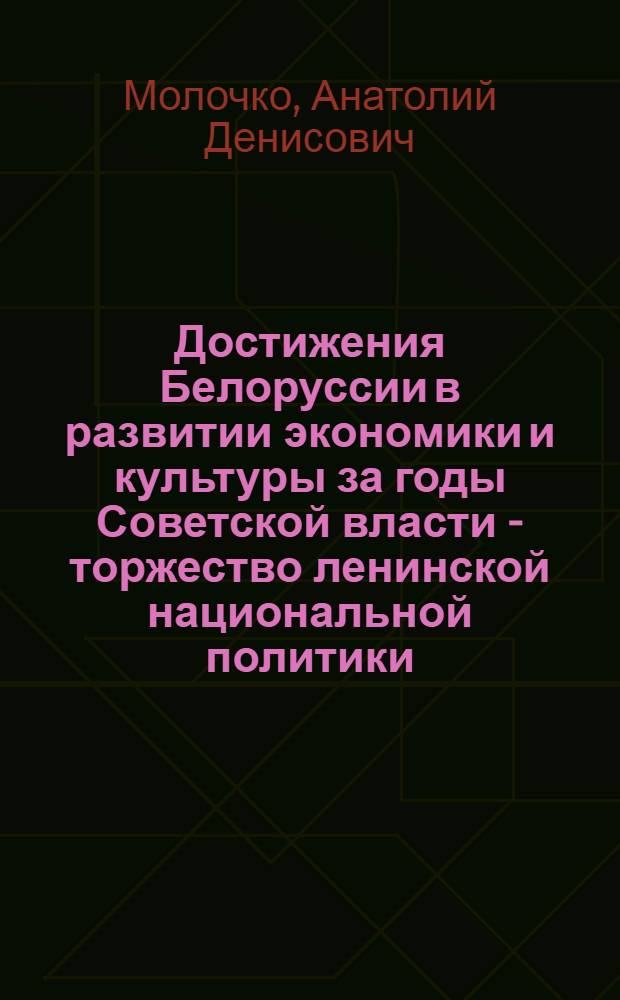 Достижения Белоруссии в развитии экономики и культуры за годы Советской власти - торжество ленинской национальной политики