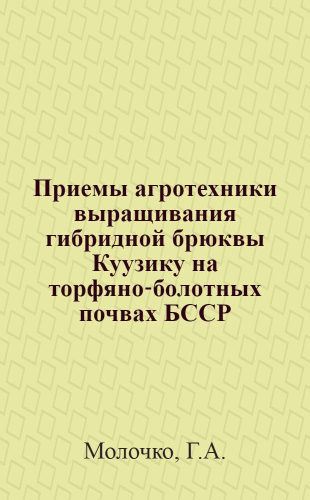 Приемы агротехники выращивания гибридной брюквы Куузику на торфяно-болотных почвах БССР : Автореф. дис. на соискание учен. степени канд. с.-х. наук : (530)
