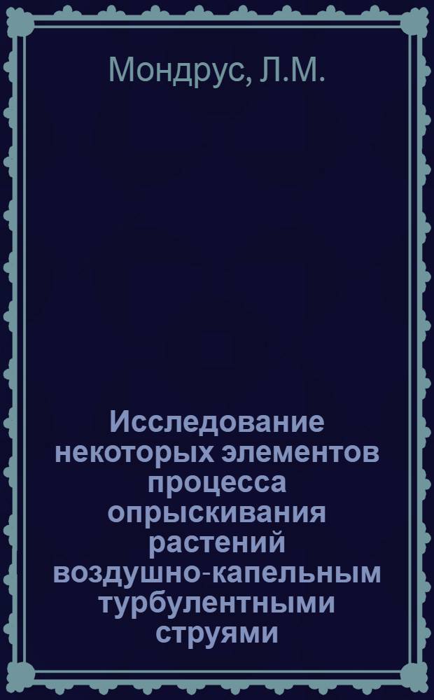 Исследование некоторых элементов процесса опрыскивания растений воздушно-капельным турбулентными струями : Автореф. дис. на соискание учен. степени канд. техн. наук : (410)