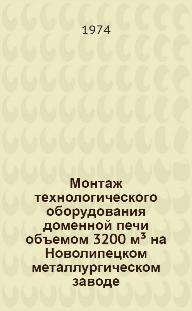 Монтаж технологического оборудования доменной печи объемом 3200 м³ на Новолипецком металлургическом заводе : Техн. отчет