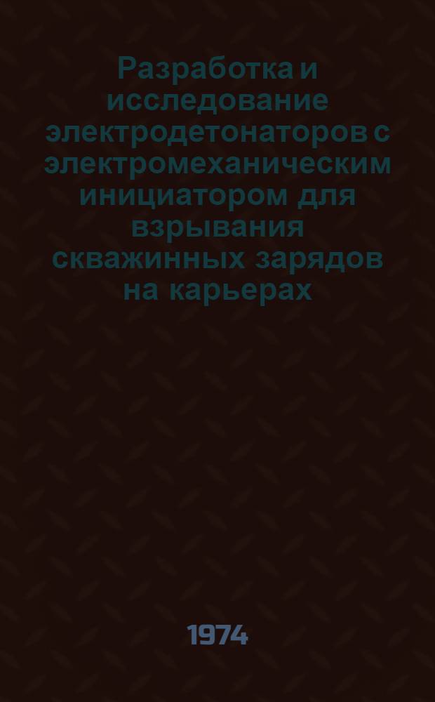 Разработка и исследование электродетонаторов с электромеханическим инициатором для взрывания скважинных зарядов на карьерах : Автореф. дис. на соиск. учен. степени канд. техн. наук