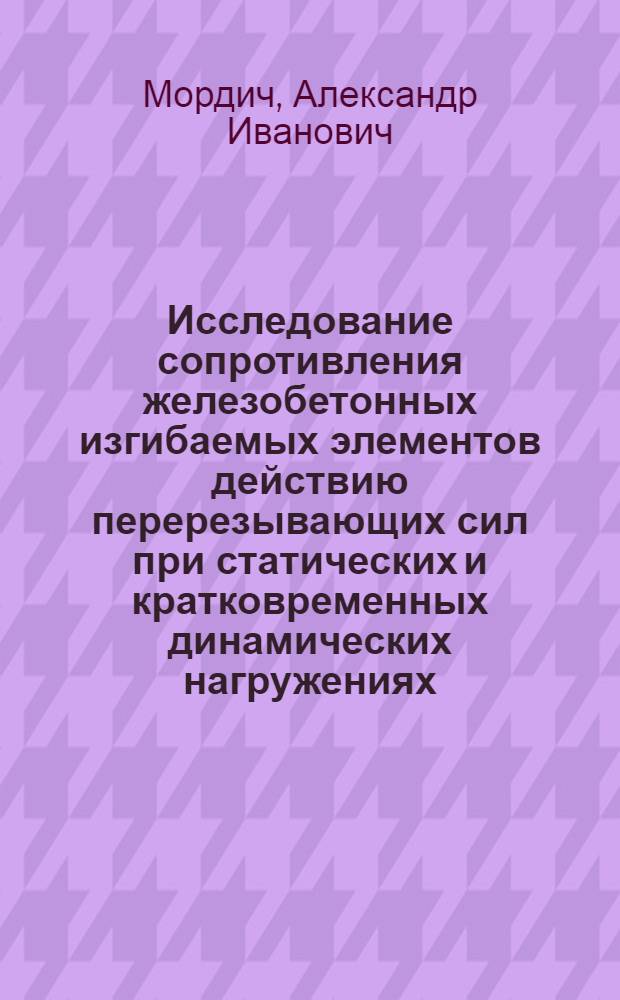 Исследование сопротивления железобетонных изгибаемых элементов действию перерезывающих сил при статических и кратковременных динамических нагружениях : Автореф. дис. на соиск. учен. степени канд. техн. наук : (05.480)
