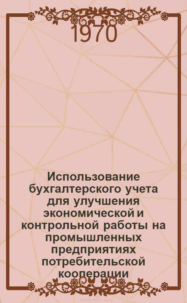 Использование бухгалтерского учета для улучшения экономической и контрольной работы на промышленных предприятиях потребительской кооперации : (На примере пищевой пром-сти Центросоюза) : Автореф. дис. на соискание учен. степени канд. экон. наук : (08.601)
