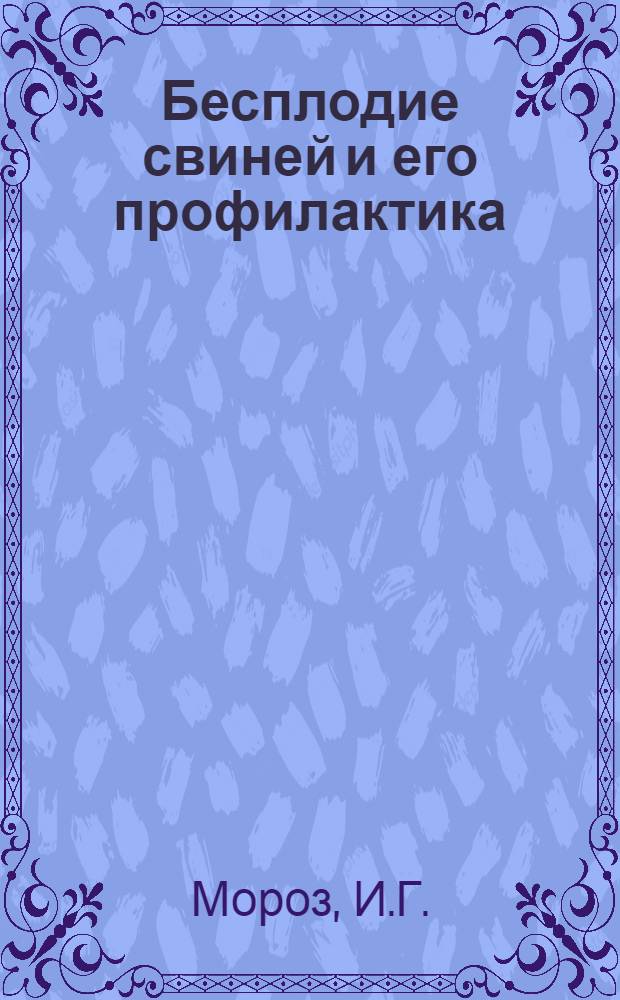Бесплодие свиней и его профилактика : (Клинико-эксперим. исследование) : Автореф. дис. на соискание учен. степени д-ра вет. наук : (807)