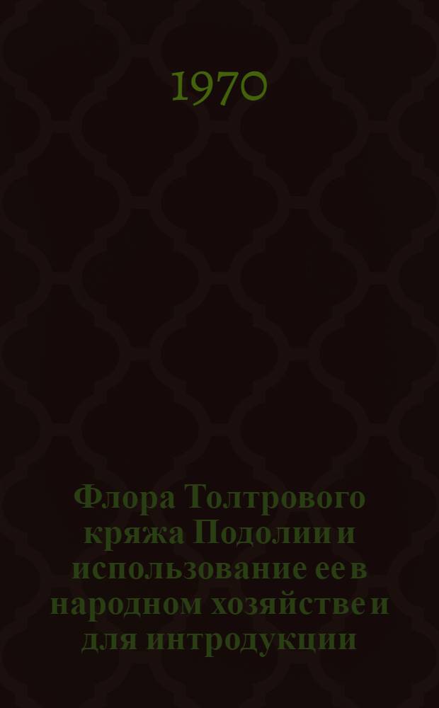 Флора Толтрового кряжа Подолии и использование ее в народном хозяйстве и для интродукции : Автореф. дис. на соискание учен. степени канд. биол. наук : (03.094)