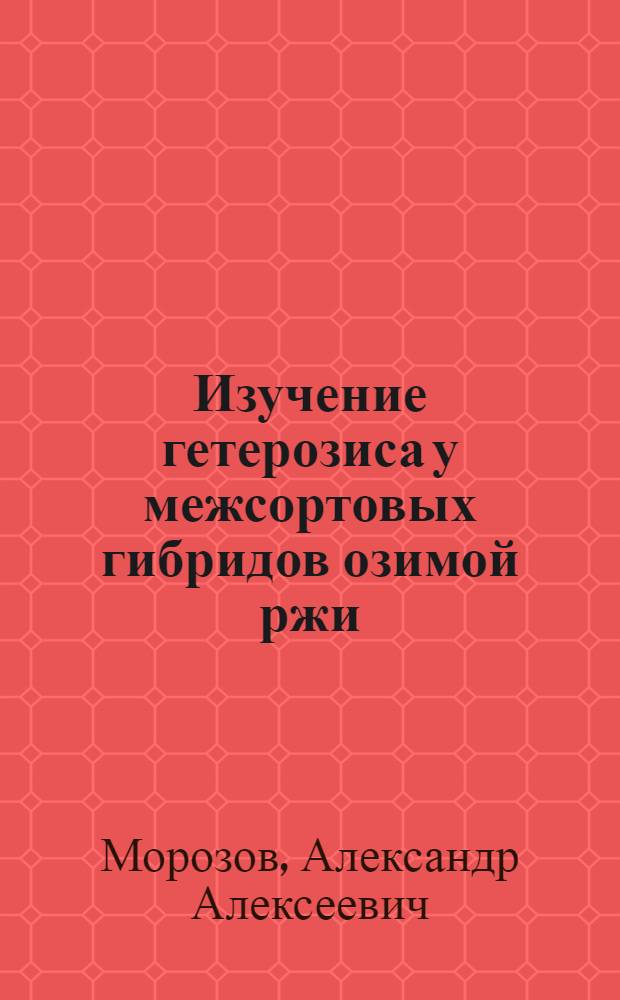 Изучение гетерозиса у межсортовых гибридов озимой ржи : Автореф. дис. на соиск. учен. степени канд. с.-х. наук : (01.05)