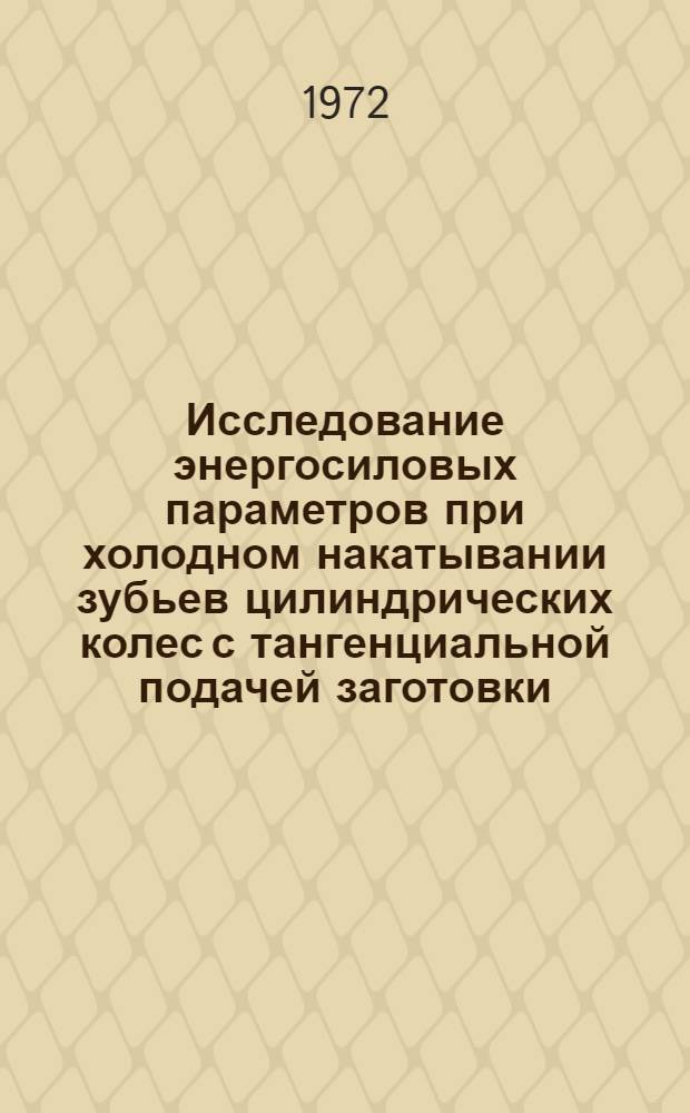 Исследование энергосиловых параметров при холодном накатывании зубьев цилиндрических колес с тангенциальной подачей заготовки : Автореф. дис. на соискание учен. степени канд. техн. наук