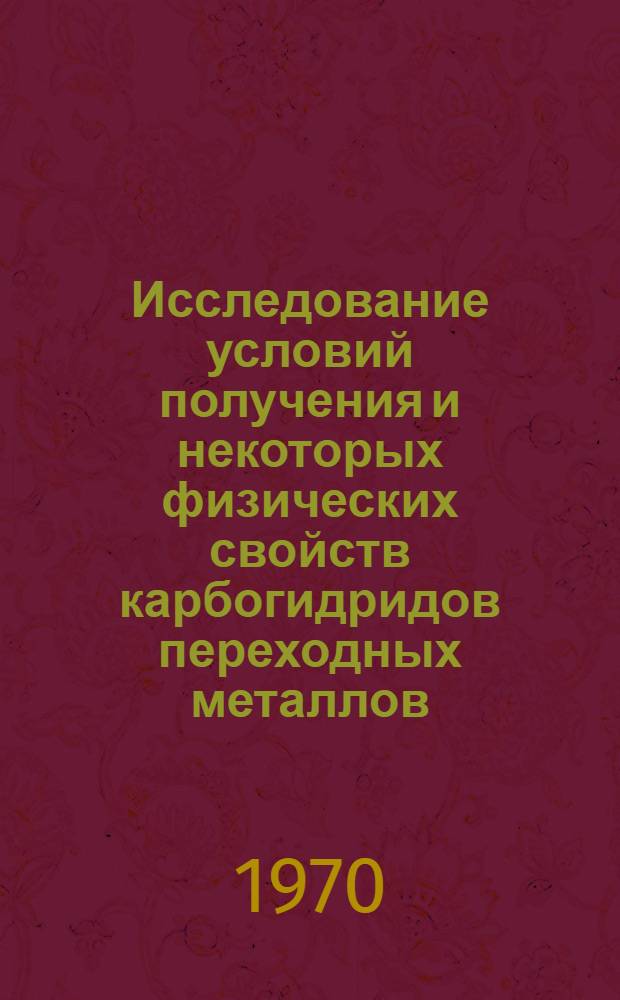 Исследование условий получения и некоторых физических свойств карбогидридов переходных металлов : Автореф. дис. на соискание учен. степени канд. техн. наук : (05.325)