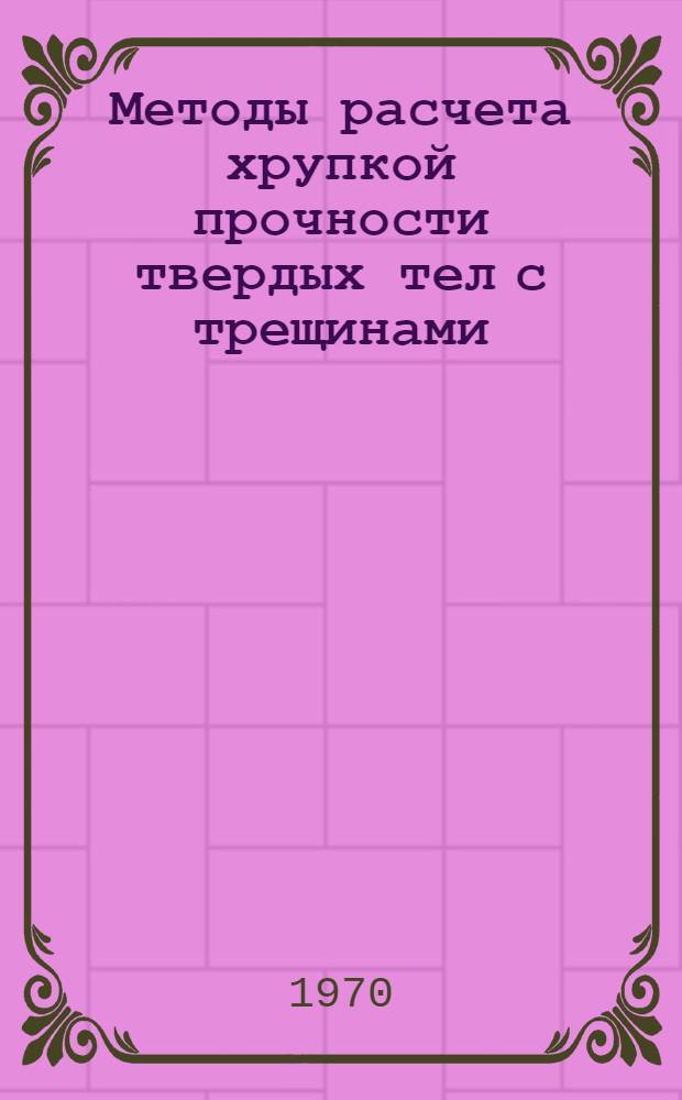 Методы расчета хрупкой прочности твердых тел с трещинами : Автореф. дис. на соискание учен. степени д-ра техн. наук