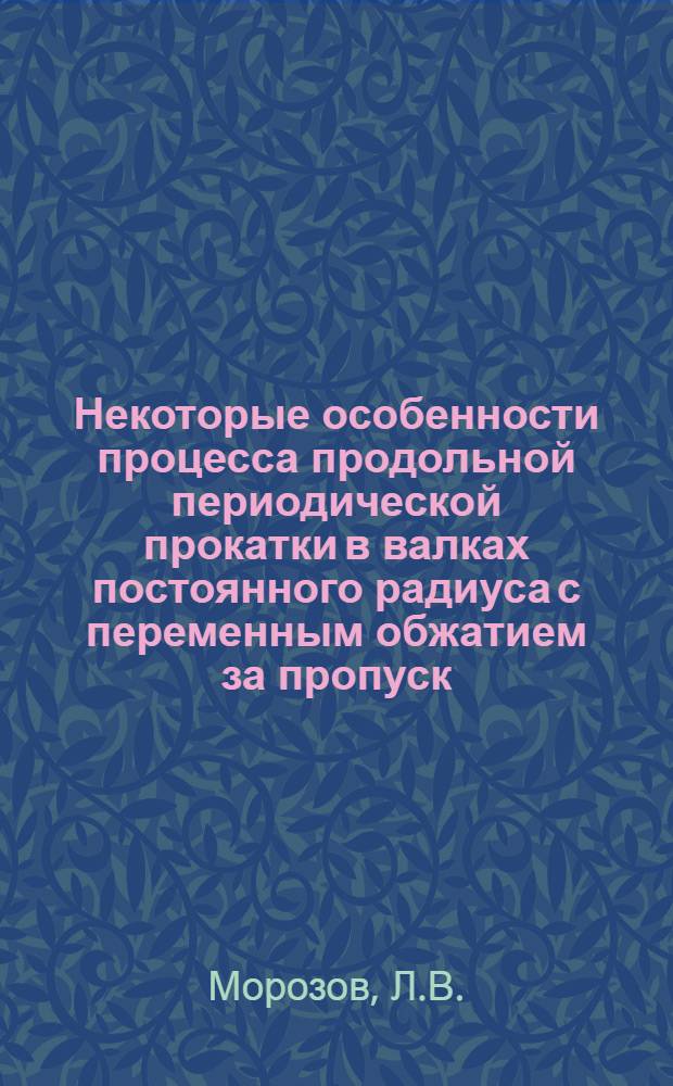 Некоторые особенности процесса продольной периодической прокатки в валках постоянного радиуса с переменным обжатием за пропуск : Автореф. дис. на соискание учен. степени канд. техн. наук : (324)