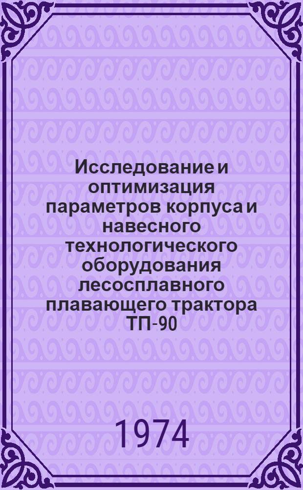 Исследование и оптимизация параметров корпуса и навесного технологического оборудования лесосплавного плавающего трактора ТП-90 : Автореф. дис. на соиск. учен. степени канд. техн. наук : (05.06.02)