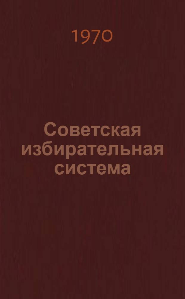 Советская избирательная система : (К выборам в Верховный Совет СССР)