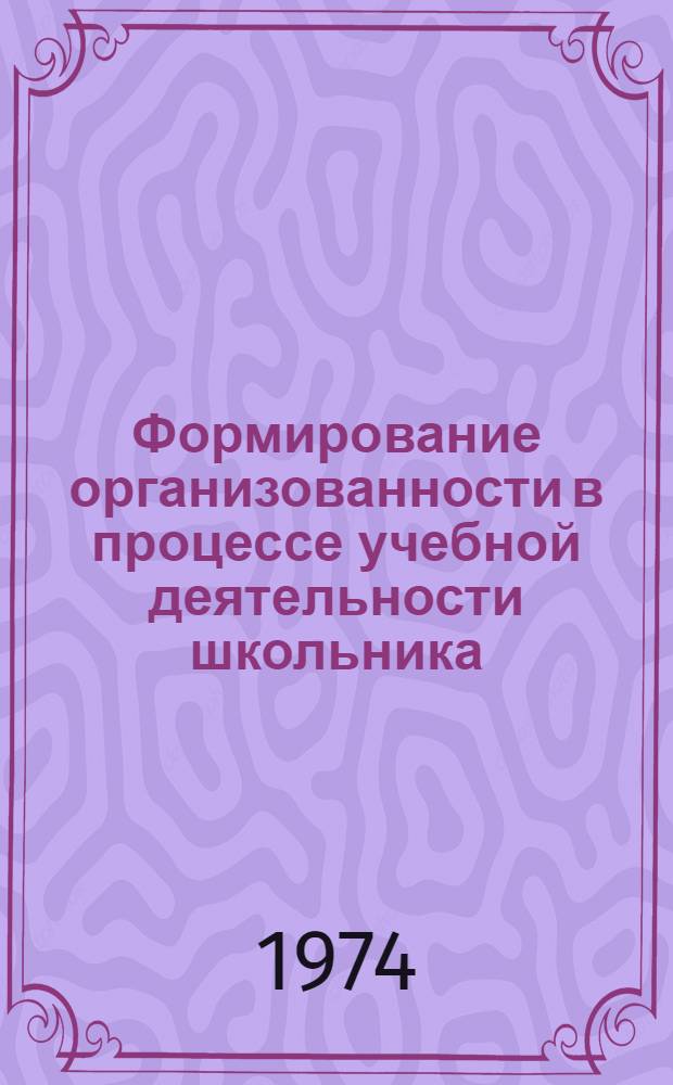 Формирование организованности в процессе учебной деятельности школьника : Автореф. дис. на соиск. учен. степени канд. пед. наук : (13.00.01)