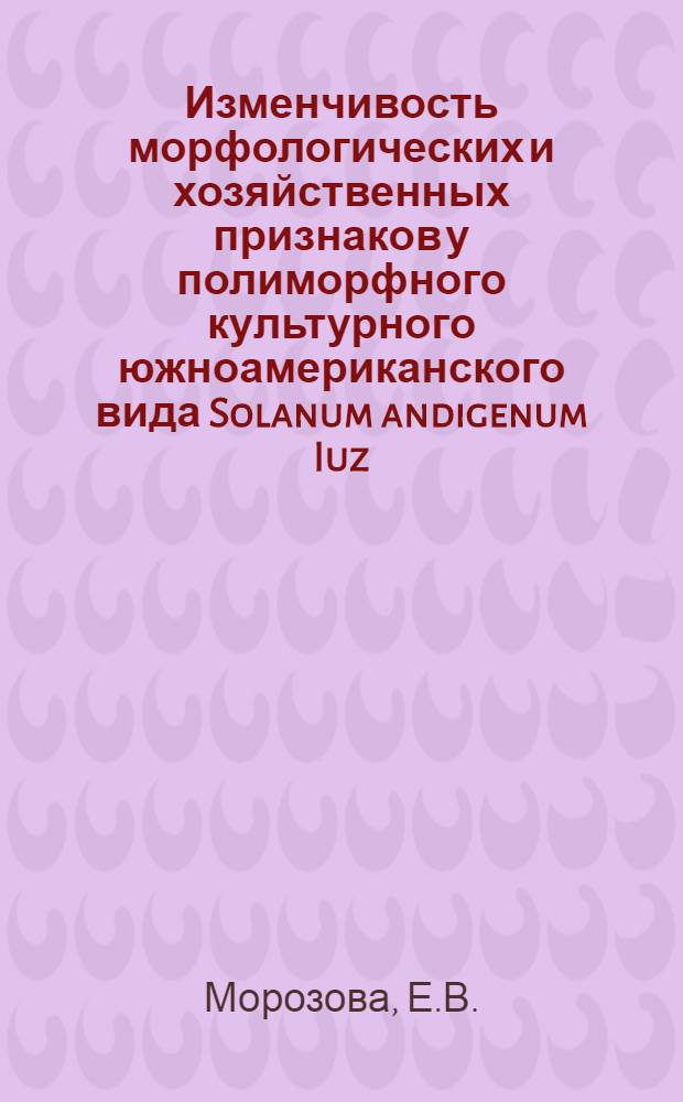 Изменчивость морфологических и хозяйственных признаков у полиморфного культурного южноамериканского вида Solanum andigenum Iuz. et Buk. : Автореф. дис. на соискание учен. степени канд. с.-х. наук : (06.534)