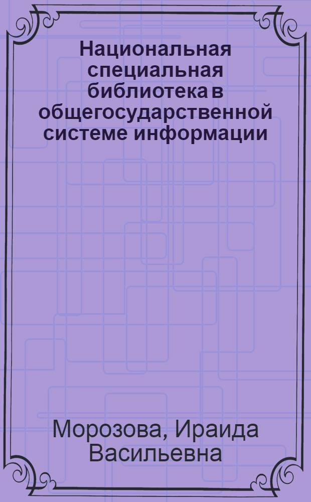 Национальная специальная библиотека в общегосударственной системе информации : (На основе анализа деятельности ГПНТБ СССР за 1958-1970 гг.) : Автореф. на соиск. учен. степени канд. пед. наук