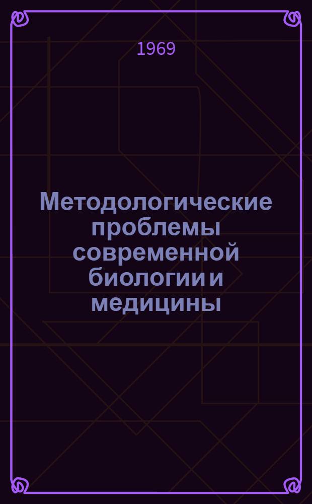 Методологические проблемы современной биологии и медицины : Автореф. дис. на соискание учен. степени д-ра филос. наук : (09.627)