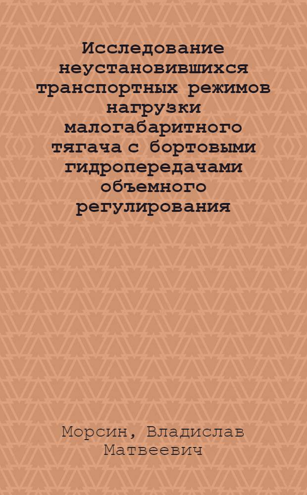 Исследование неустановившихся транспортных режимов нагрузки малогабаритного тягача с бортовыми гидропередачами объемного регулирования : Автореф. дис. на соискание учен. степени канд. техн. наук : (184)