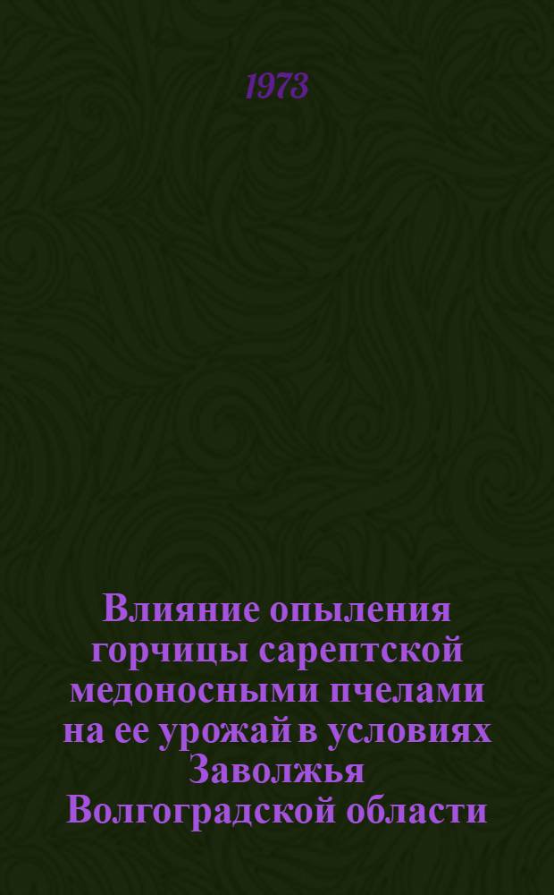 Влияние опыления горчицы сарептской медоносными пчелами на ее урожай в условиях Заволжья Волгоградской области : Автореф. дис. на соиск. учен. степени канд. с.-х. наук : (06.01.09)