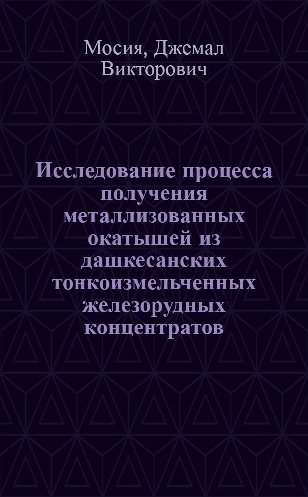 Исследование процесса получения металлизованных окатышей из дашкесанских тонкоизмельченных железорудных концентратов : Автореф. дис. на соиск. учен. степени канд. техн. наук : (05.16.02)