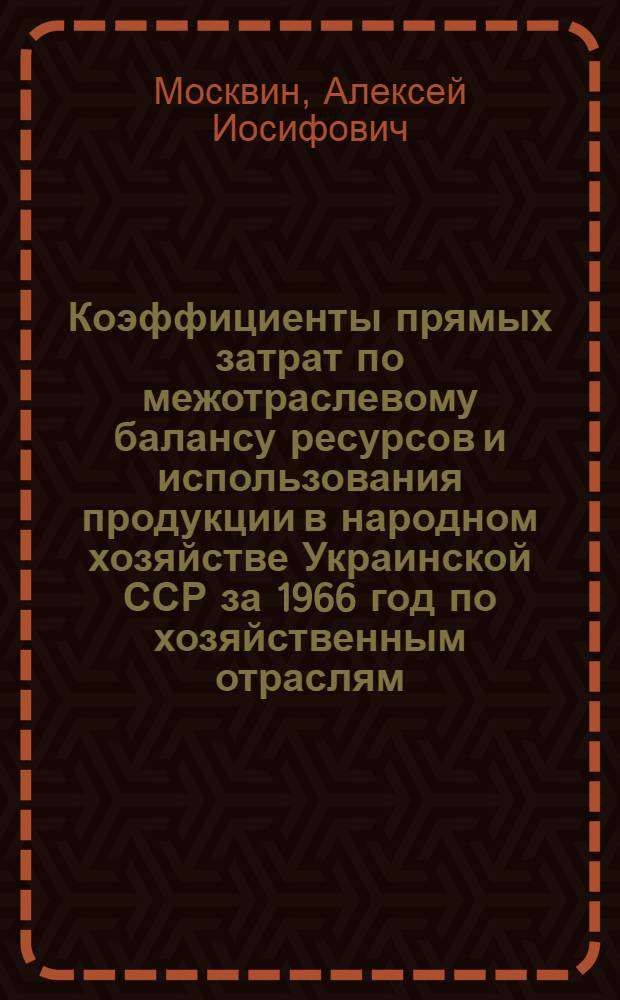 Коэффициенты прямых затрат по межотраслевому балансу ресурсов и использования продукции в народном хозяйстве Украинской ССР за 1966 год по хозяйственным отраслям (МОБ ЭНИИ)