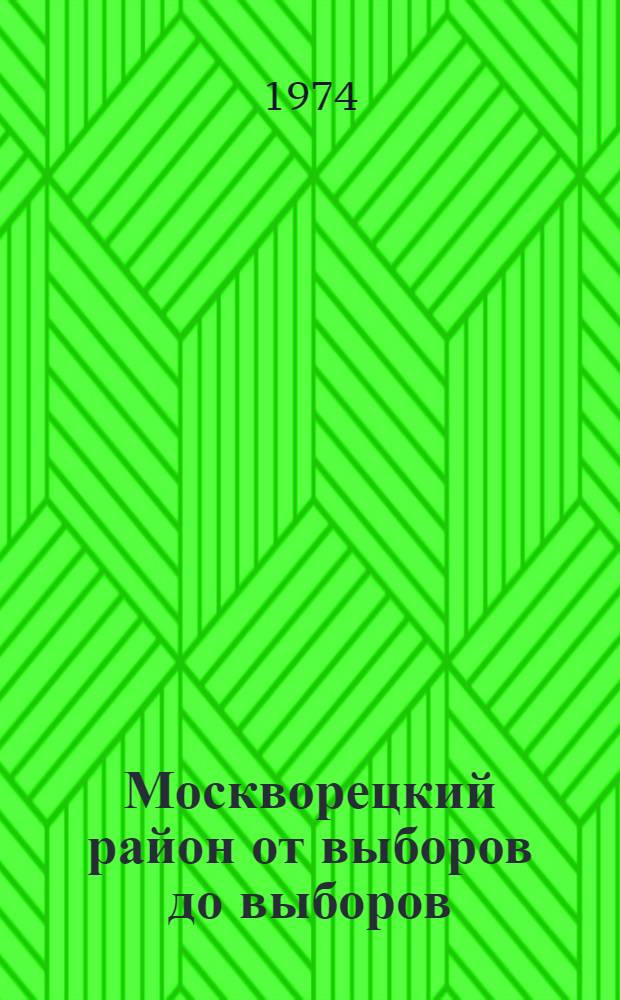 Москворецкий район от выборов до выборов : Материал для политинформаторов и агитаторов