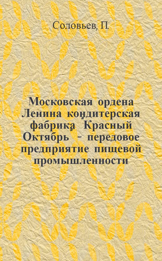 Московская ордена Ленина кондитерская фабрика "Красный Октябрь" - передовое предприятие пищевой промышленности : Обзор