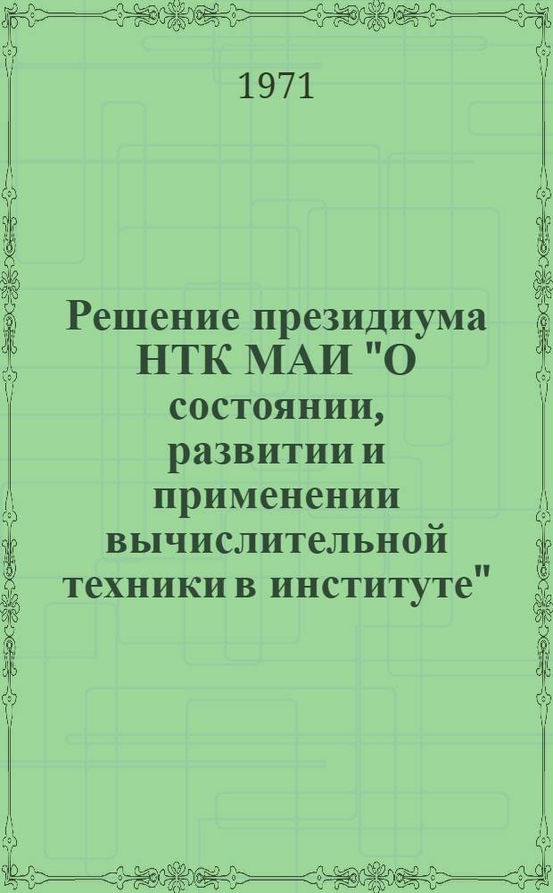 Решение президиума НТК МАИ "О состоянии, развитии и применении вычислительной техники в институте"