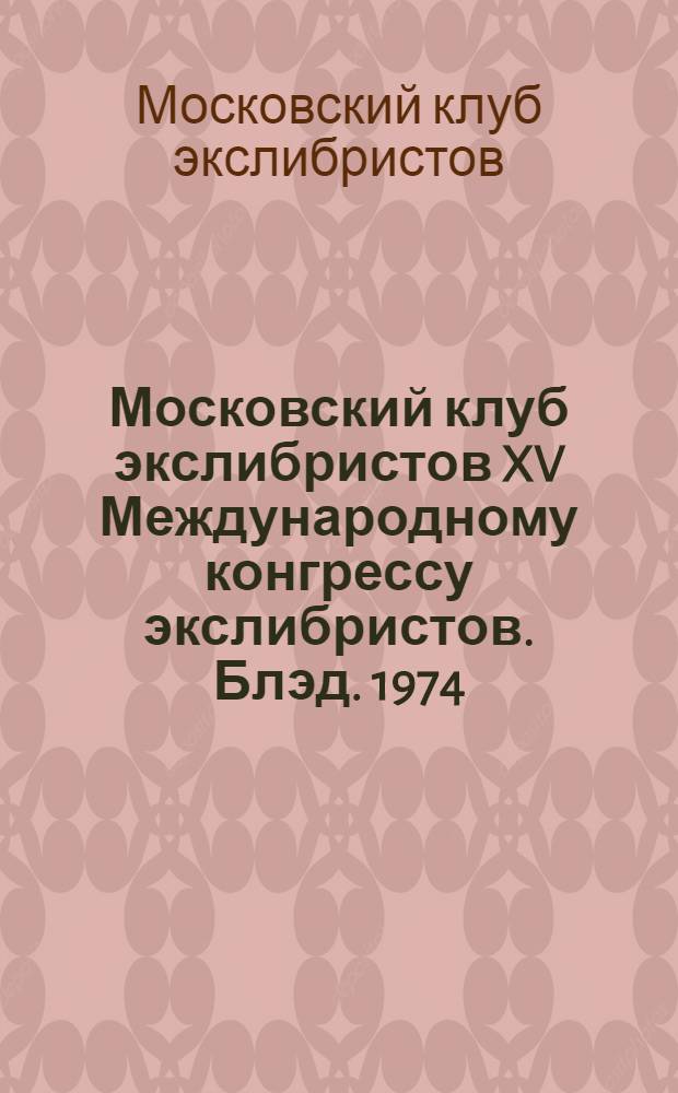 Московский клуб экслибристов XV Международному конгрессу экслибристов. Блэд. 1974