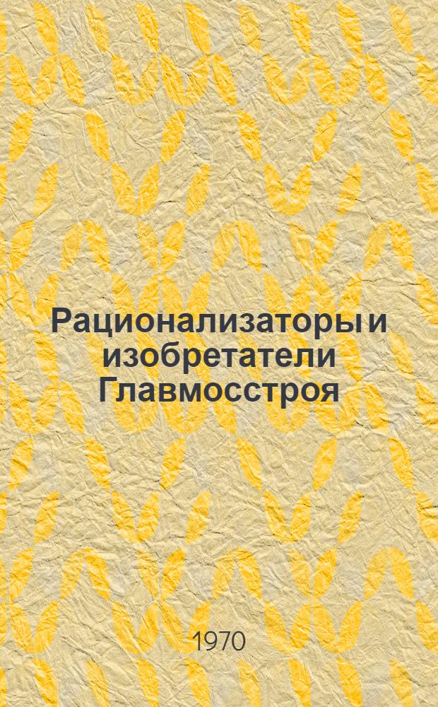 Рационализаторы и изобретатели Главмосстроя : Обзор