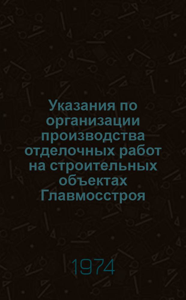 Указания по организации производства отделочных работ на строительных объектах Главмосстроя : ВСН-94-74 : Срок введ. 15 авг. 1974 г.