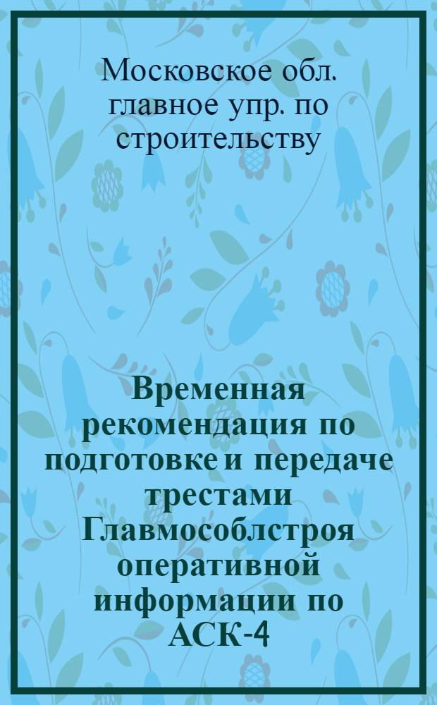 Временная рекомендация по подготовке и передаче трестами Главмособлстроя оперативной информации по АСК-4