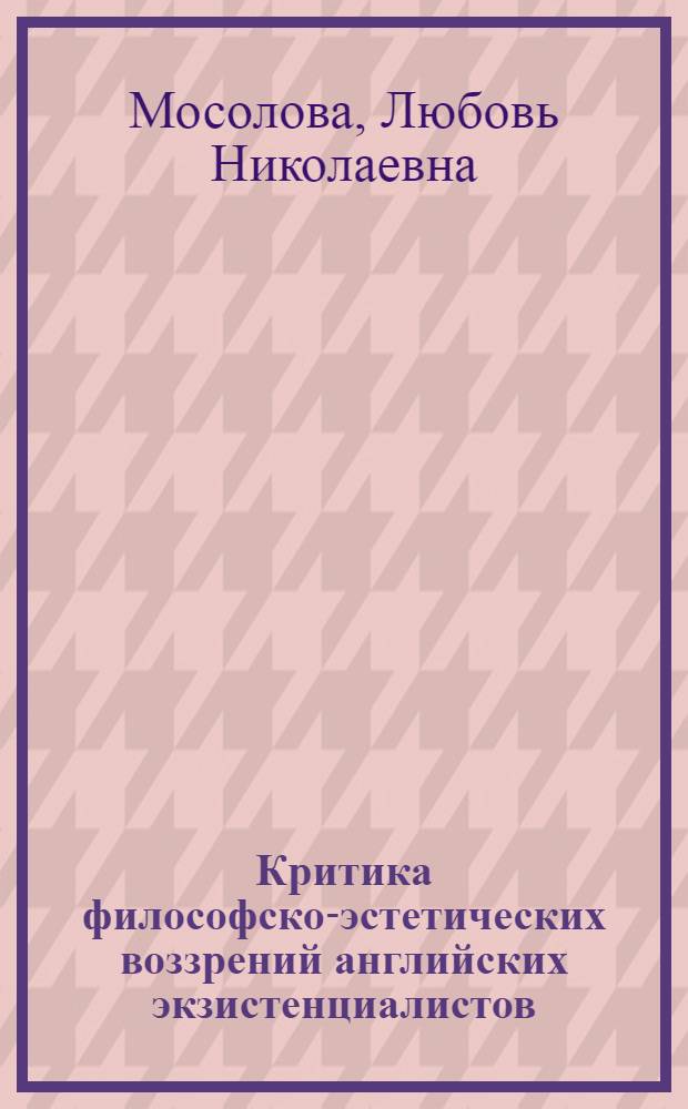 Критика философско-эстетических воззрений английских экзистенциалистов : Автореф. дис. на соискание учен. степени канд. филос. наук : (623)