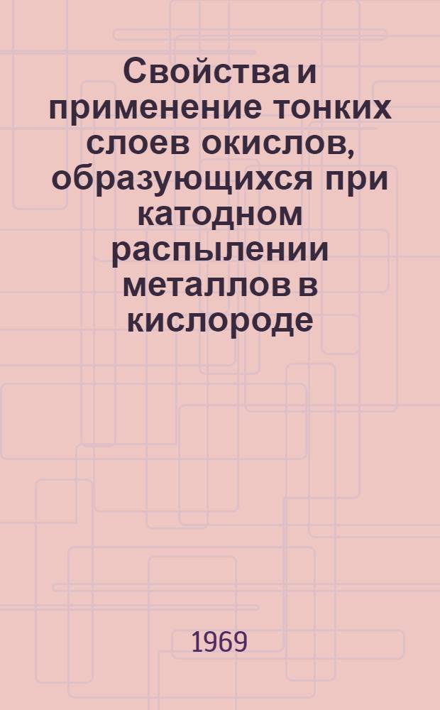 Свойства и применение тонких слоев окислов, образующихся при катодном распылении металлов в кислороде : Автореф. дис. на соискание учен. степени канд. техн. наук : (044)