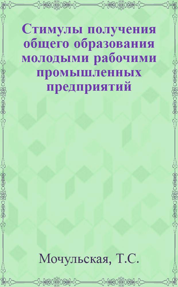 Стимулы получения общего образования молодыми рабочими промышленных предприятий : Автореф. дис. на соискание учен. степени канд. филос. наук : (620)
