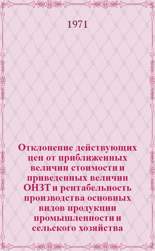 Отклонение действующих цен от приближенных величин стоимости и приведенных величин ОНЗТ и рентабельность производства основных видов продукции промышленности и сельского хозяйства : (Науч. докл.)
