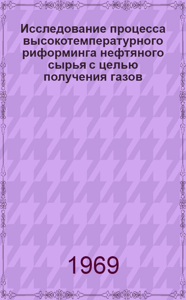 Исследование процесса высокотемпературного риформинга нефтяного сырья с целью получения газов, богатых олефиновыми углеводородами, и высокооктановых бензинов : Автореферат дис. на соискание учен. степени канд. техн. наук : (346)