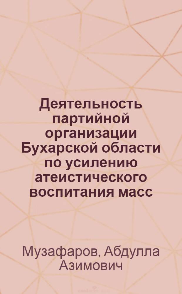 Деятельность партийной организации Бухарской области по усилению атеистического воспитания масс (1959-1970) : Автореф. дис. на соискание учен. степени канд. ист. наук : (07570)