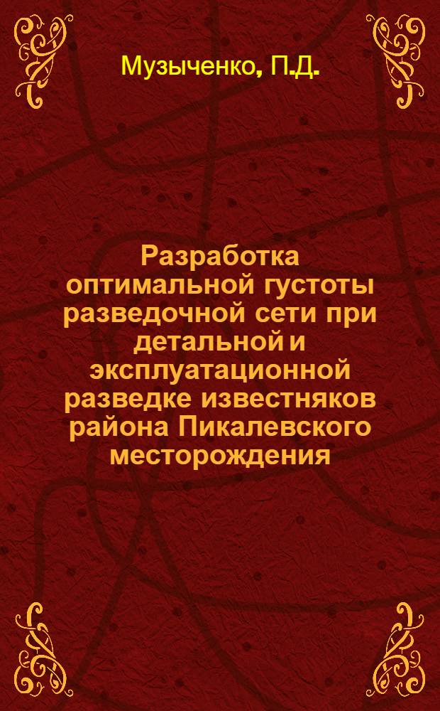 Разработка оптимальной густоты разведочной сети при детальной и эксплуатационной разведке известняков района Пикалевского месторождения : Автореф. дис. на соискание учен. степени канд. геол.-минерал. наук : (134)
