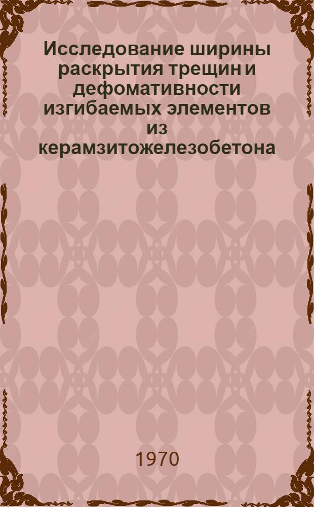 Исследование ширины раскрытия трещин и дефомативности изгибаемых элементов из керамзитожелезобетона : Автореф. дис. на соискание учен. степени канд. техн. наук : (05.480)