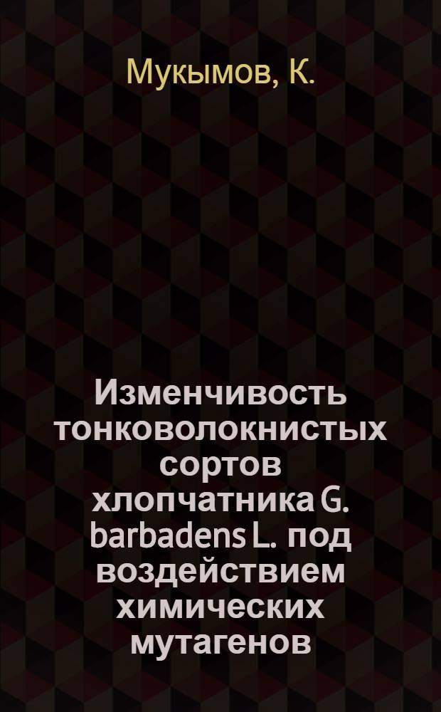 Изменчивость тонковолокнистых сортов хлопчатника G. barbadens L. под воздействием химических мутагенов : Автореф. дис. на соискание учен. степени канд. с.-х. наук : (534)