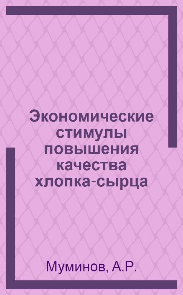 Экономические стимулы повышения качества хлопка-сырца : (На примере хлопкосеющих колхозов Ташк. обл. УзССР) : Автореф. дис. на соискание учен. степени канд. экон. наук : (594)