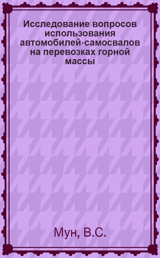 Исследование вопросов использования автомобилей-самосвалов на перевозках горной массы : (На примере карьеров Джезказганского комбината Каз. ССР) : Автореф. дис. на соискание учен. степени канд. техн. наук : (441)