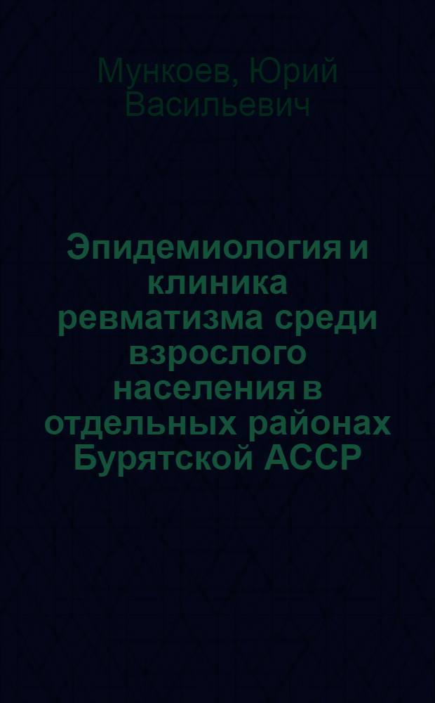 Эпидемиология и клиника ревматизма среди взрослого населения в отдельных районах Бурятской АССР : Автореф. дис. на соискание учен. степени канд. мед. наук