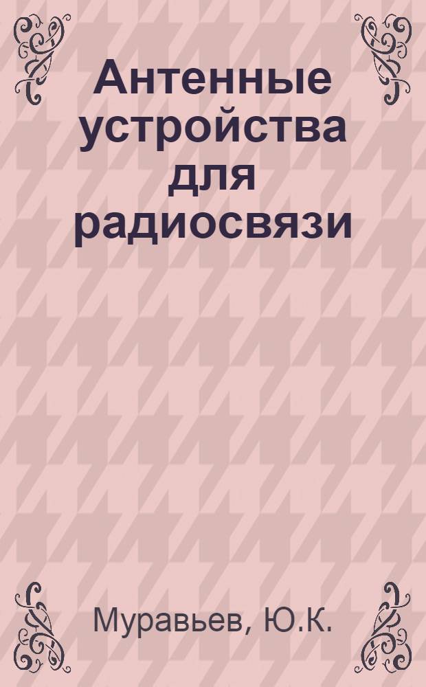 Антенные устройства для радиосвязи : Учебник для ВВУЗов войск связи