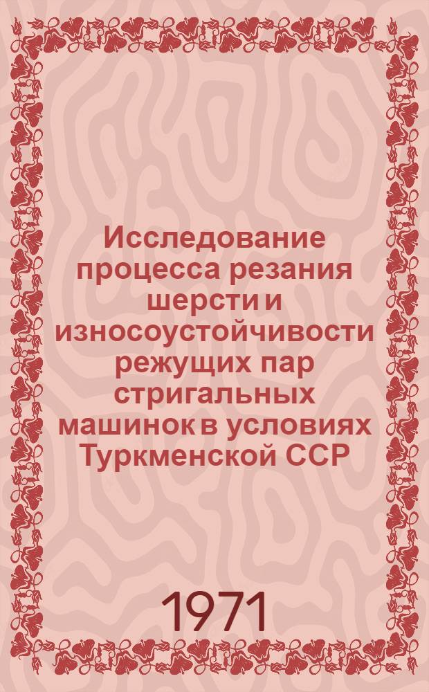 Исследование процесса резания шерсти и износоустойчивости режущих пар стригальных машинок в условиях Туркменской ССР : Автореф. дис. на соискание учен. степени канд. техн. наук : (410)