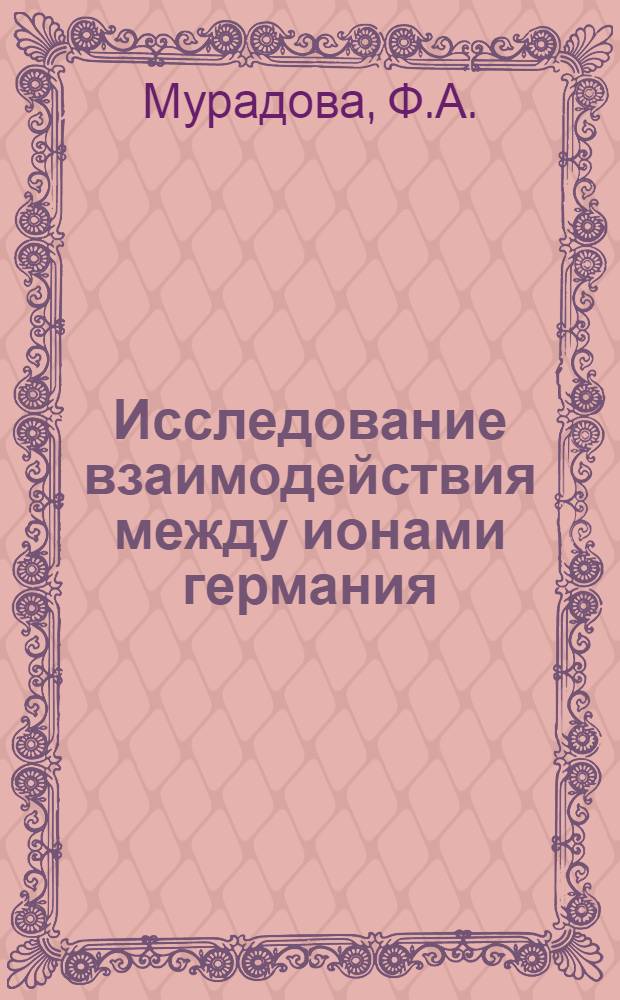 Исследование взаимодействия между ионами германия (IV), молибдена (VI), хрома (алюминия и железа) (III) в слабокислых водных растворах : Автореф. дис. на соискание учен. степени канд. хим. наук : (071)