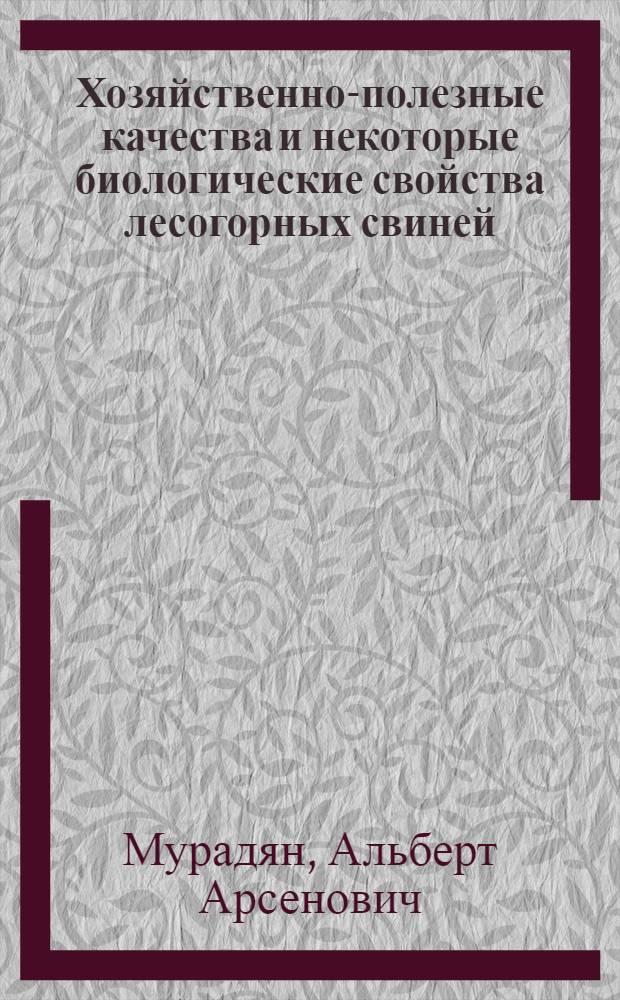 Хозяйственно-полезные качества и некоторые биологические свойства лесогорных свиней, разводимых в Армянской ССР : Автореф. дис. на соиск. учен. степени канд. с.-х. наук : (06.02.04)