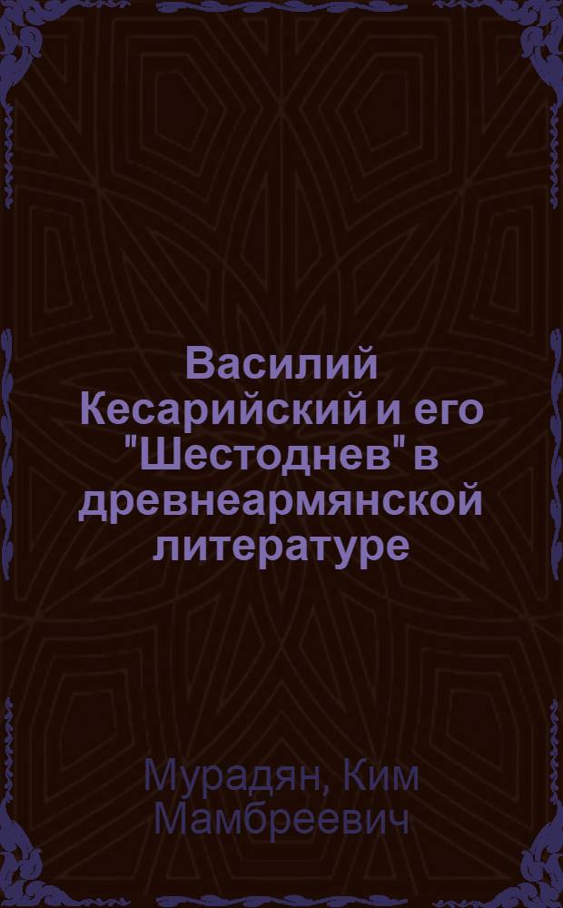 Василий Кесарийский и его "Шестоднев" в древнеармянской литературе : Автореф. дис. на соискание учен. степени канд. филол. наук : (642)